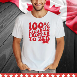100% Canadian From EH To Zed Shirt