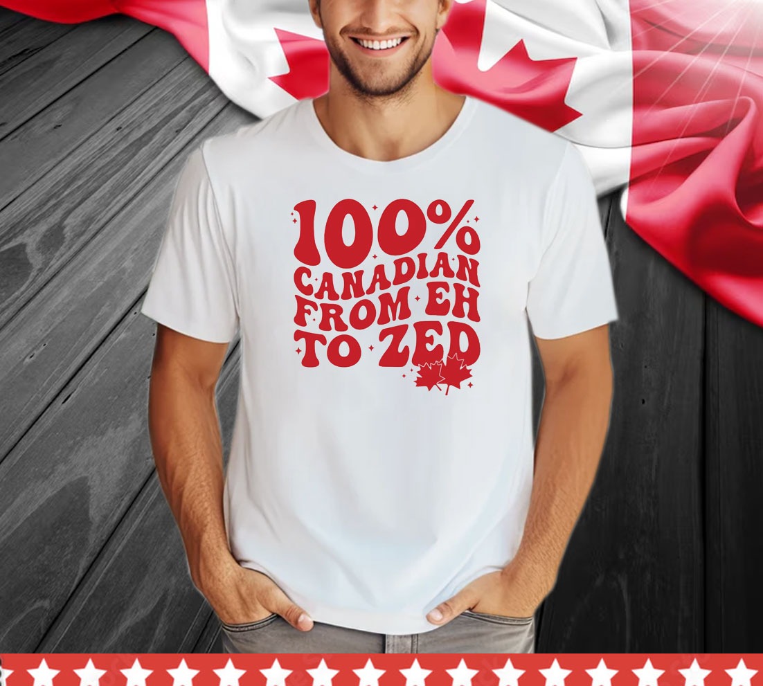 100% Canadian From EH To Zed Shirt
