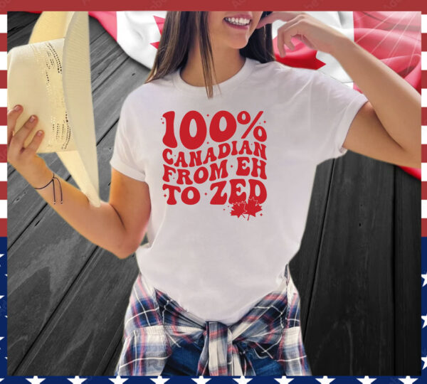 100% Canadian From EH To Zed Shirt