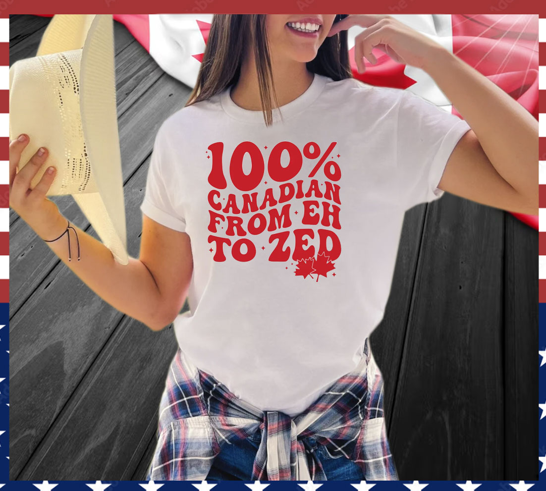 100% Canadian From EH To Zed Shirt