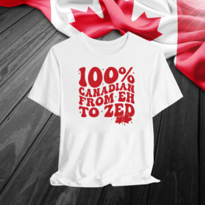 100% Canadian From EH To Zed Shirt