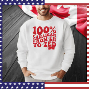 100% Canadian From EH To Zed Shirt