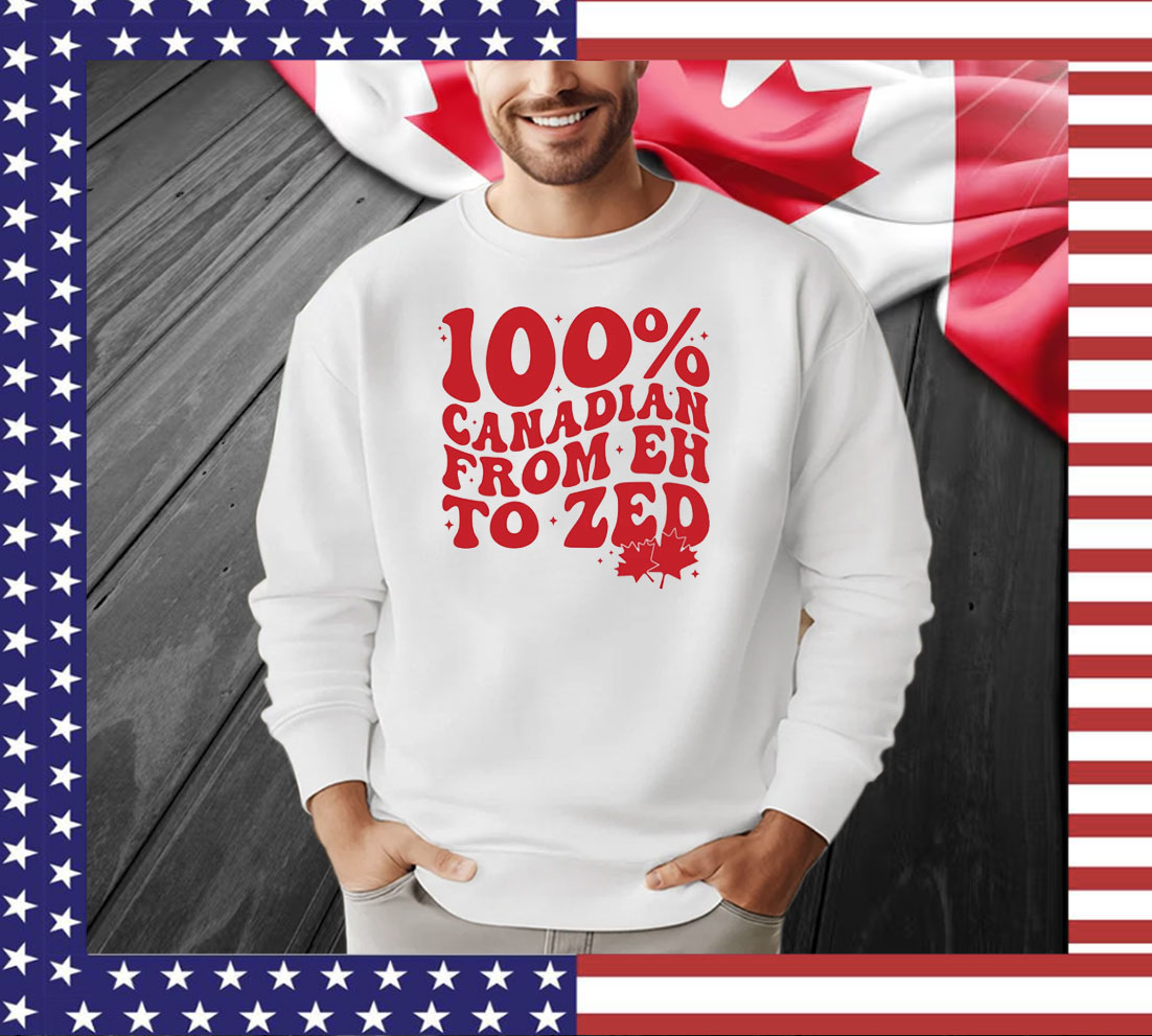 100% Canadian From EH To Zed Shirt