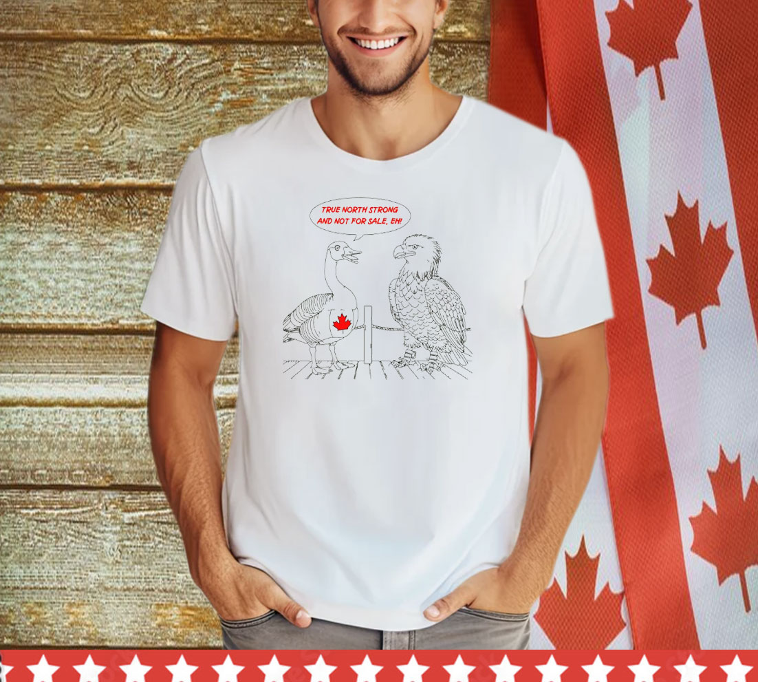 Canada True North Strong And Not For Sale, Eh Shirt