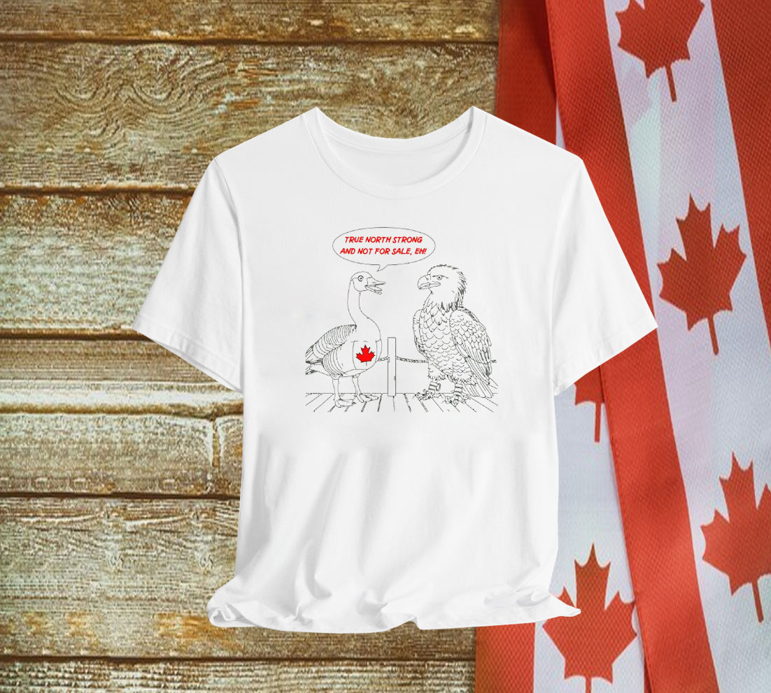 Canada True North Strong And Not For Sale, Eh Shirt