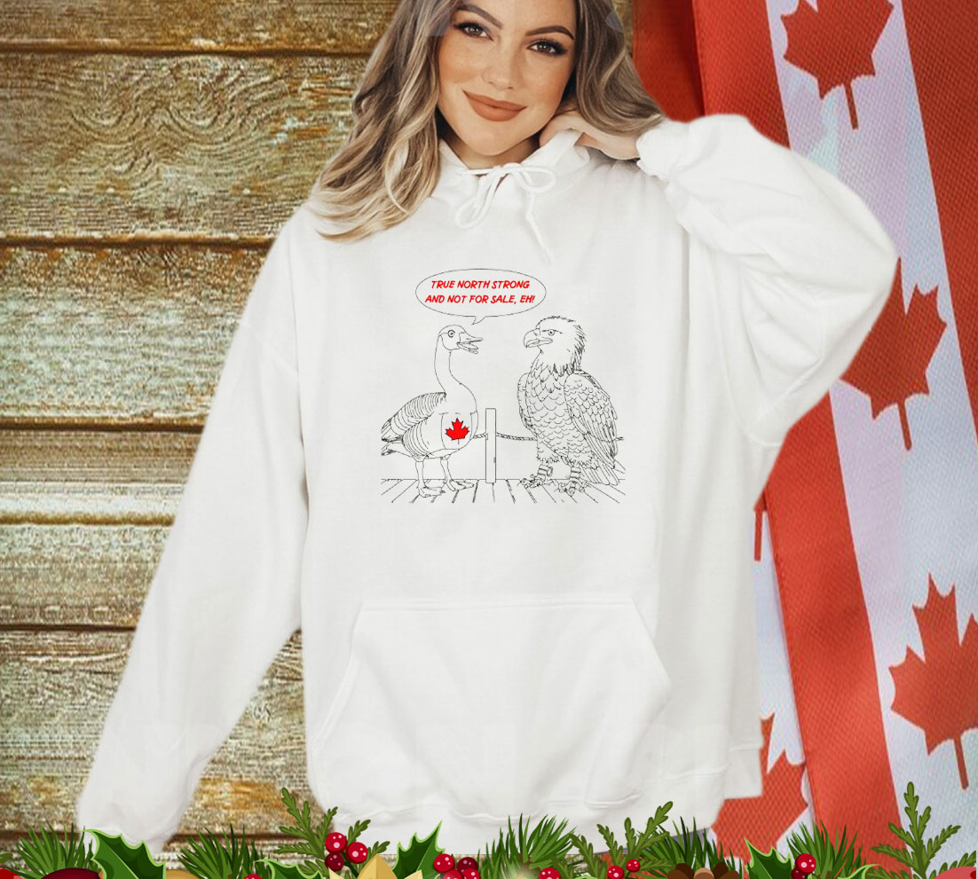 Canada True North Strong And Not For Sale, Eh Shirt