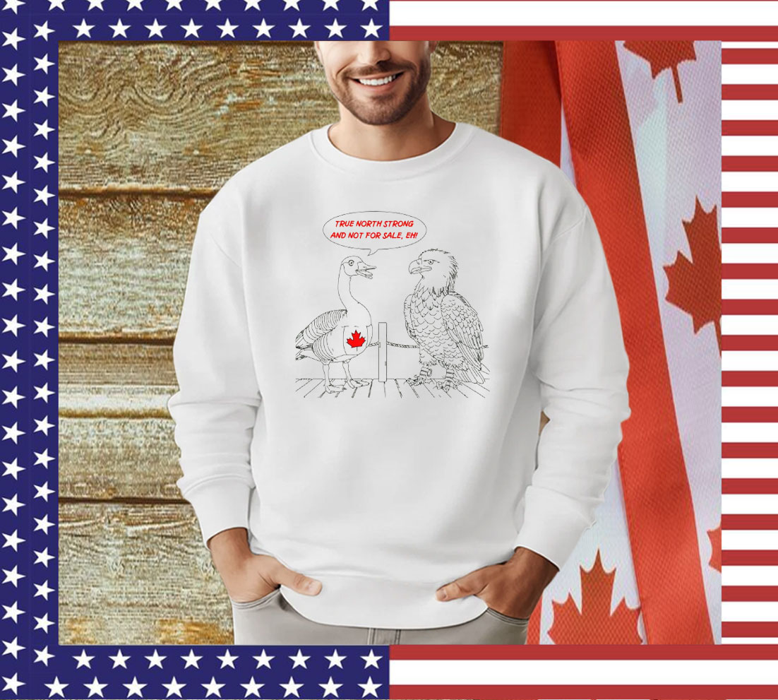 Canada True North Strong And Not For Sale, Eh Shirt