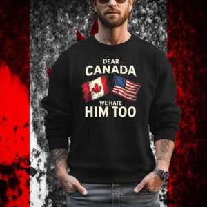 Dear Canada We Hate Him Too T-Shirt