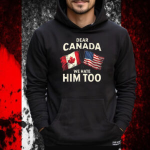 Dear Canada We Hate Him Too T-Shirt