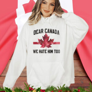 Dear Canada We Hate Him Too T-Shirts