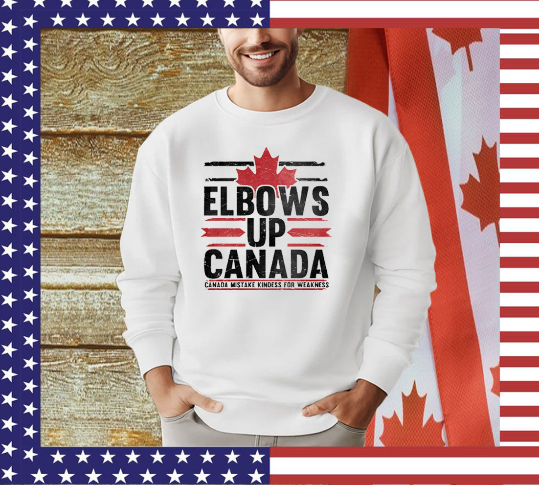 Elbows Up Canada Mistake Kindess For Weakness Shirt