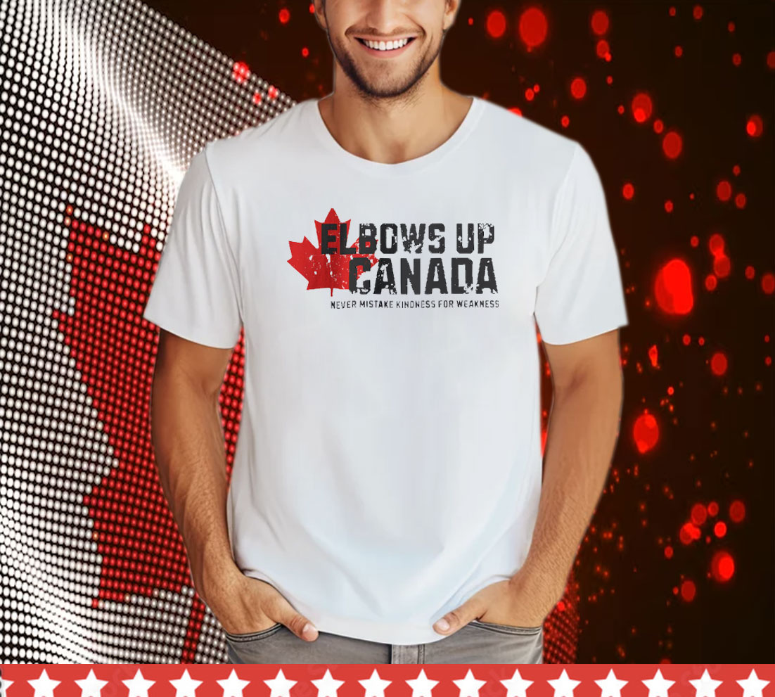 Elbows Up Canada Never Mistake Kindness for Weakness Shirts