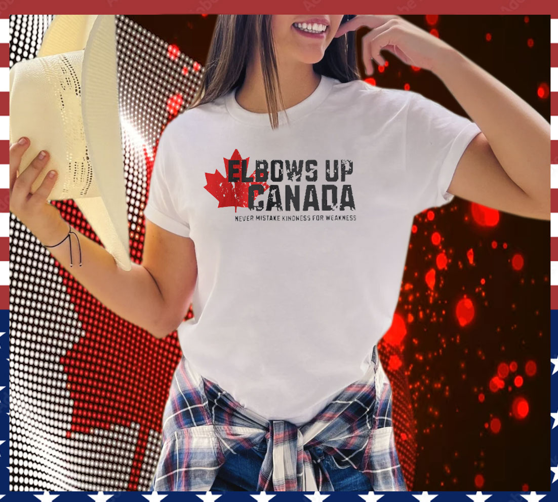 Elbows Up Canada Never Mistake Kindness for Weakness Shirts