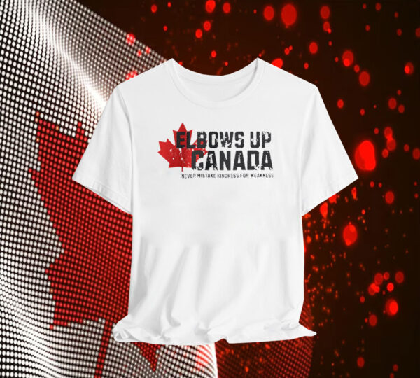 Elbows Up Canada Never Mistake Kindness for Weakness Shirts