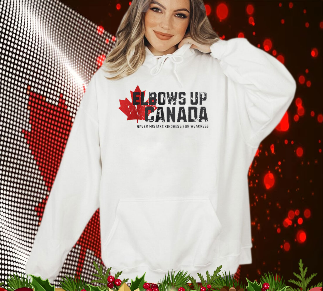 Elbows Up Canada Never Mistake Kindness for Weakness Shirts