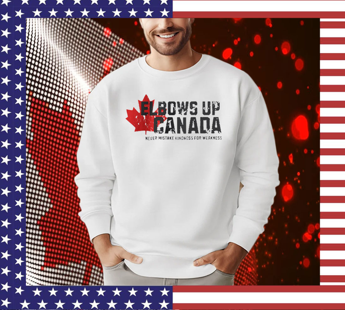 Elbows Up Canada Never Mistake Kindness for Weakness Shirts