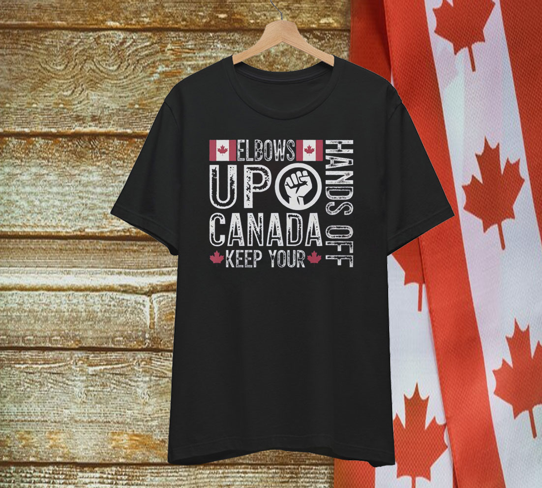 Elbows Up Hands Off Canada Keep Your Shirt