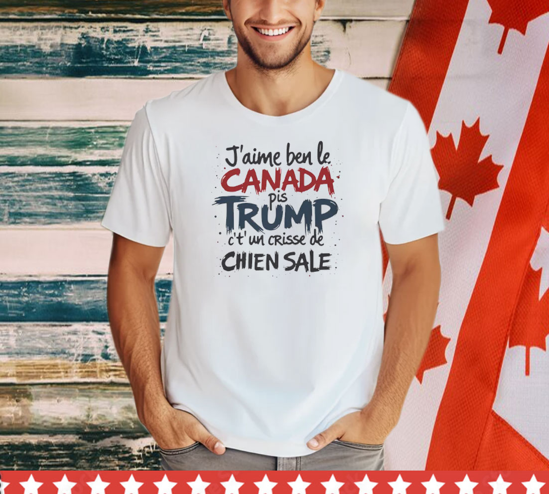 J'aime le Canada pis Trump c't'un crisse de chien sale Shirt