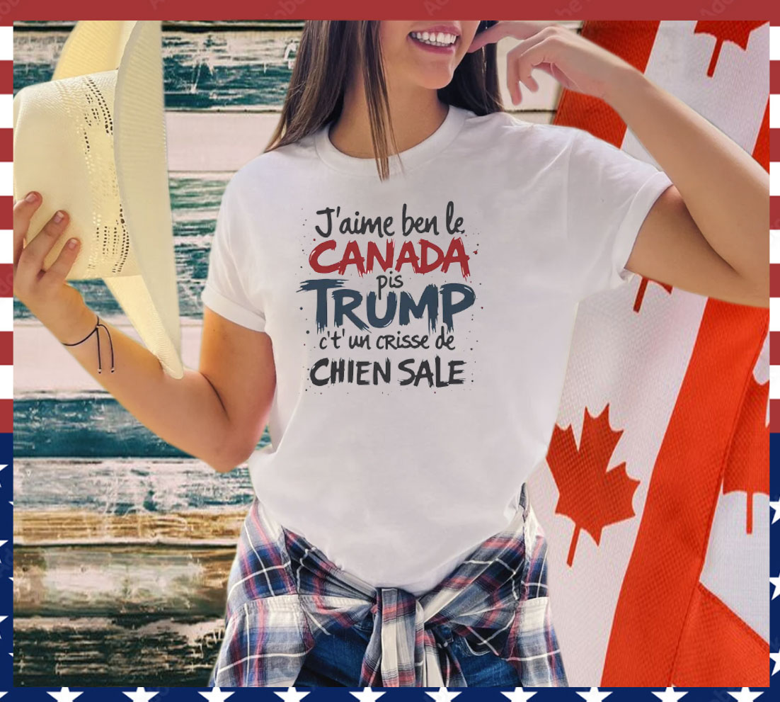 J'aime le Canada pis Trump c't'un crisse de chien sale Shirt