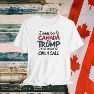 J'aime le Canada pis Trump c't'un crisse de chien sale Shirt