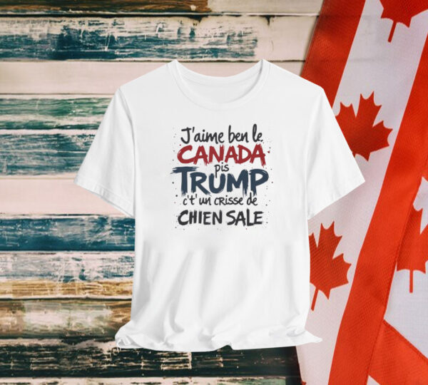 J'aime le Canada pis Trump c't'un crisse de chien sale Shirt