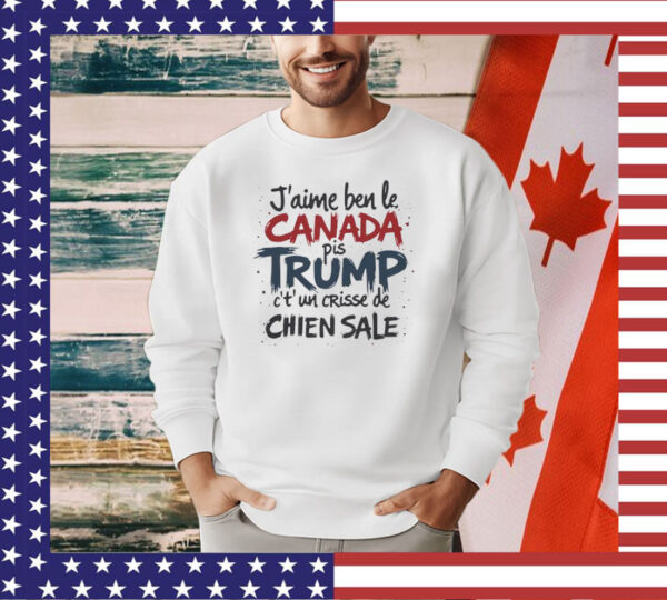 J'aime le Canada pis Trump c't'un crisse de chien sale Shirt