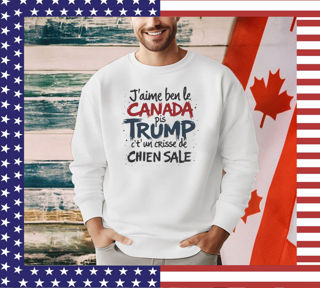 J'aime le Canada pis Trump c't'un crisse de chien sale Shirt
