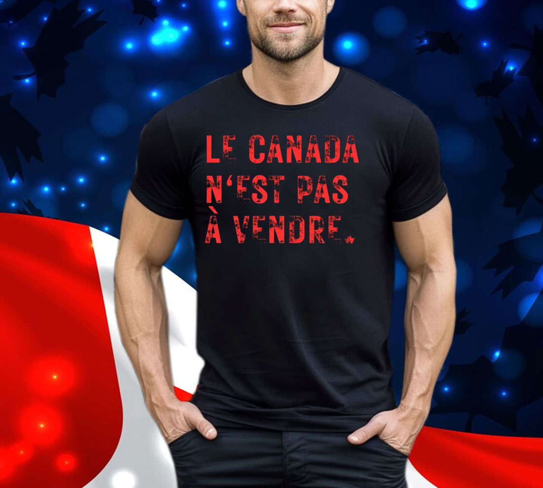 Le Canada N'est Pas A Vendre Shirt