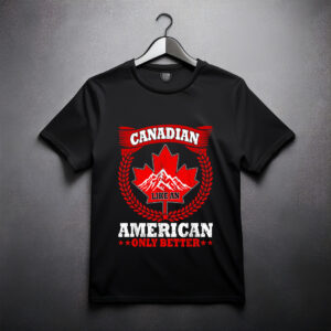 Canadian Like An American Only Better Maple Leaf Canada Day T-Shirt