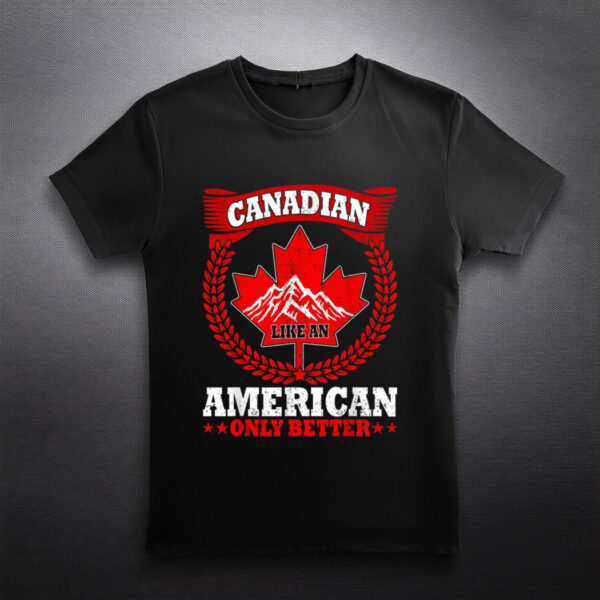 Canadian Like An American Only Better Maple Leaf Canada Day T-Shirt