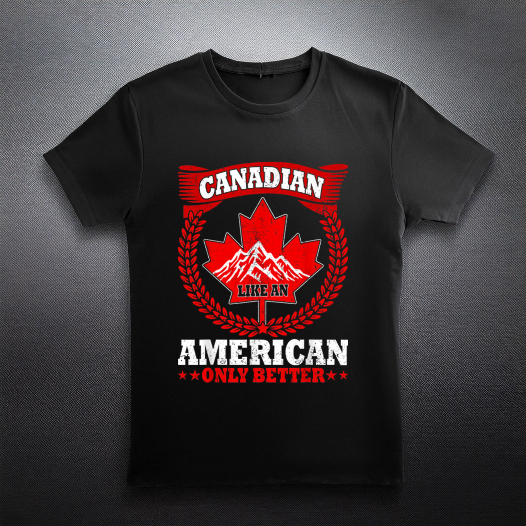 Canadian Like An American Only Better Maple Leaf Canada Day T-Shirt