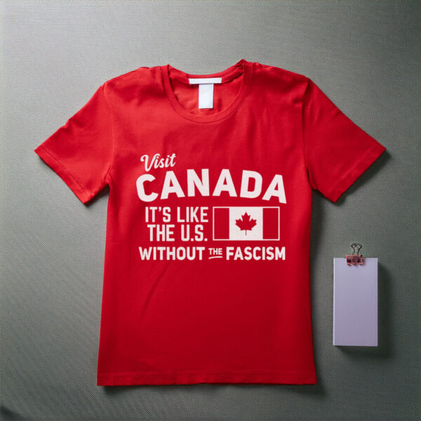Pro Canada Shirt, It's Like the US without the fascism