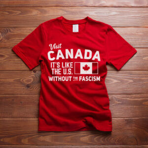 Pro Canada Shirt, It's Like the US without the fascism