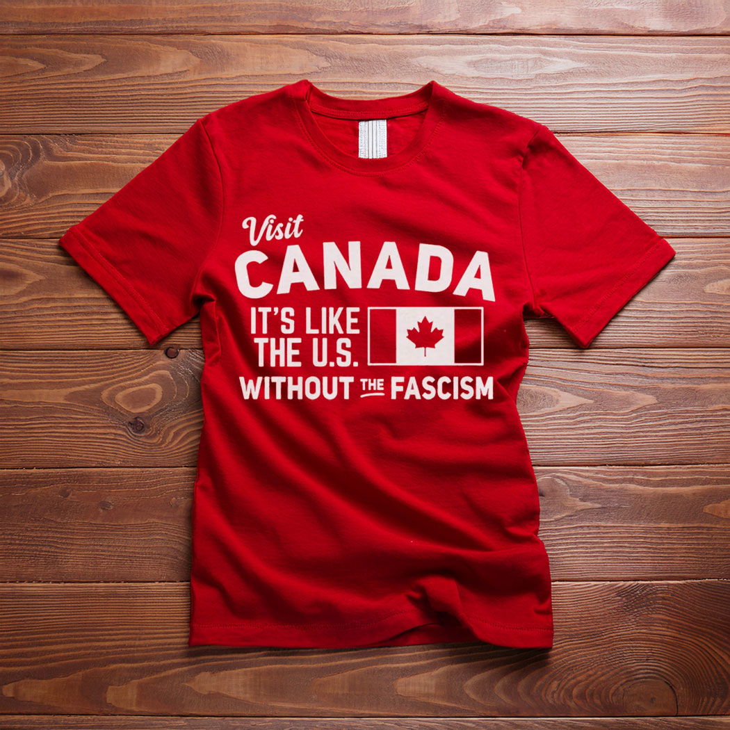 Pro Canada Shirt, It's Like the US without the fascism