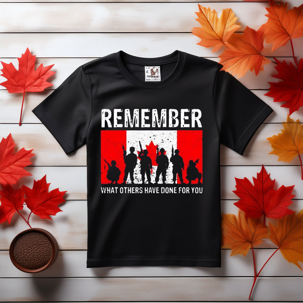 Remember what others have done for you Canada t-shirt