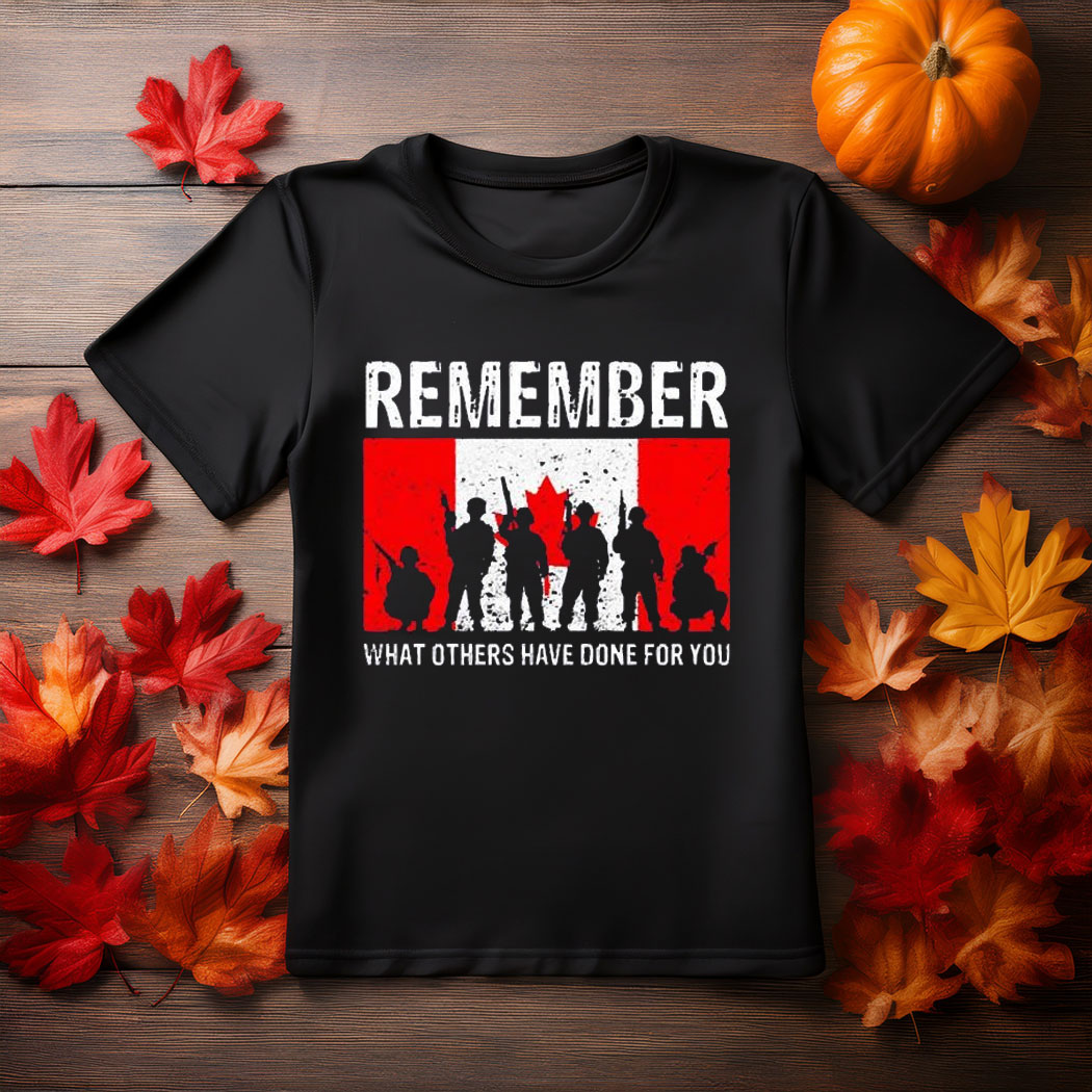 Remember what others have done for you Canada t-shirt